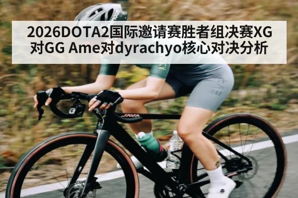 2026DOTA2国际邀请赛胜者组决赛XG对GG Ame对dyrachyo核心对决分析